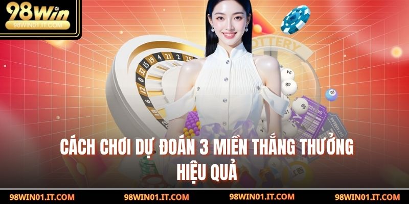 Dự Đoán 3 Miền Là Gì? Hướng Dẫn Anh Em Chơi Và Những Lưu Ý 3 Cách chơi Dự Đoán 3 Miền thắng thưởng hiệu quả