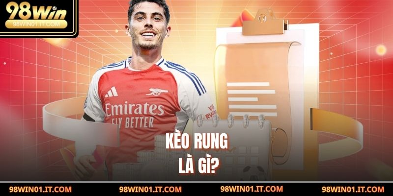 Kèo Rung Là Gì? Cách Nhận Diện & Chốt Cược Chuẩn Nhất 2 Kèo rung là gì?