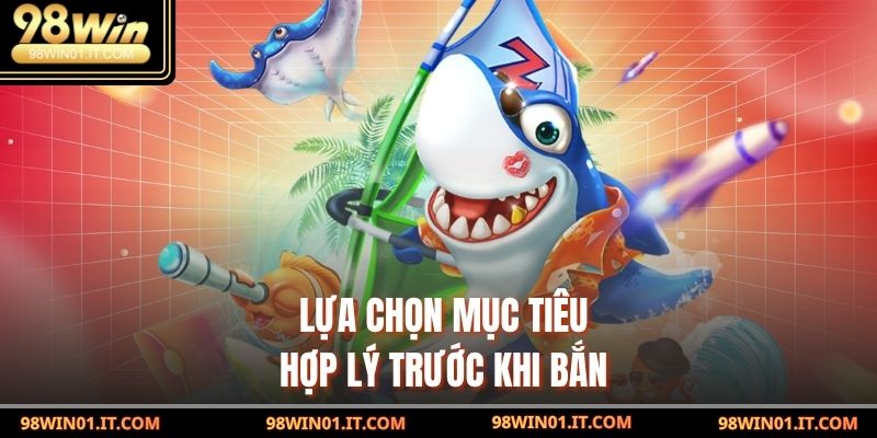 Bắn Cá Online – Trải Nghiệm Game Giải Trí Siêu Hấp Dẫn 5 lựa chọn mục tiêu hợp lý trước khi bắn