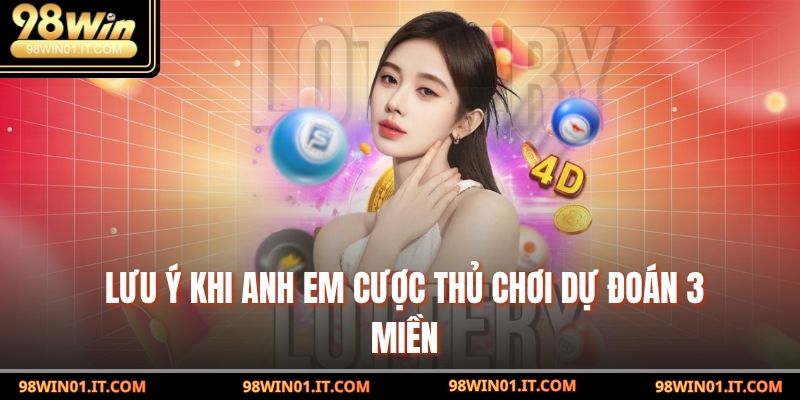 Dự Đoán 3 Miền Là Gì? Hướng Dẫn Anh Em Chơi Và Những Lưu Ý 4 Lưu ý khi anh em cược thủ chơi Dự Đoán 3 Miền