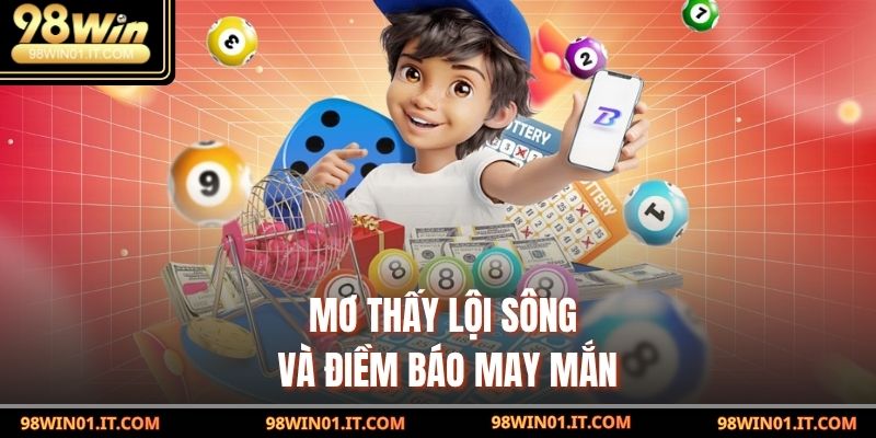 Mơ Thấy Lội Sông: Giải Mã Giấc Mơ Và Điềm Báo Tâm Linh 3 Mơ thấy lội sông và điềm báo may mắn