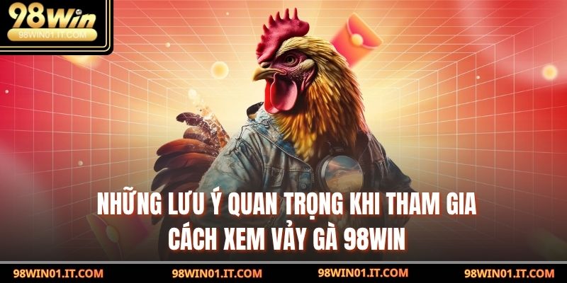 Cách xem vảy gà 98win – Bí Mật Đằng Sau Khiến Dân Chơi Mê Mẩn 4 Những lưu ý quan trọng khi tham gia Cách xem vảy gà 98win