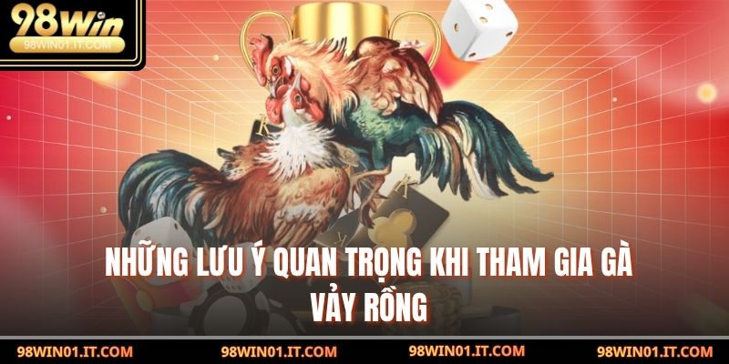 Gà Vảy rồng – Bộ Môn Kịch Tính Và Đầy Bản Lĩnh Của Dân Chơi 4 Những lưu ý quan trọng khi tham gia Gà Vảy rồng