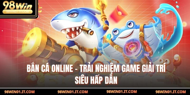 Bắn Cá Online – Trải Nghiệm Game Giải Trí Siêu Hấp Dẫn 1 Bắn Cá Online