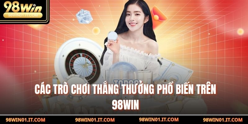 Các trò chơi thắng thưởng phổ biến trên 98win