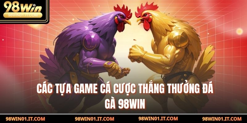 Các tựa game cá cược thắng thưởng đá gà 98win