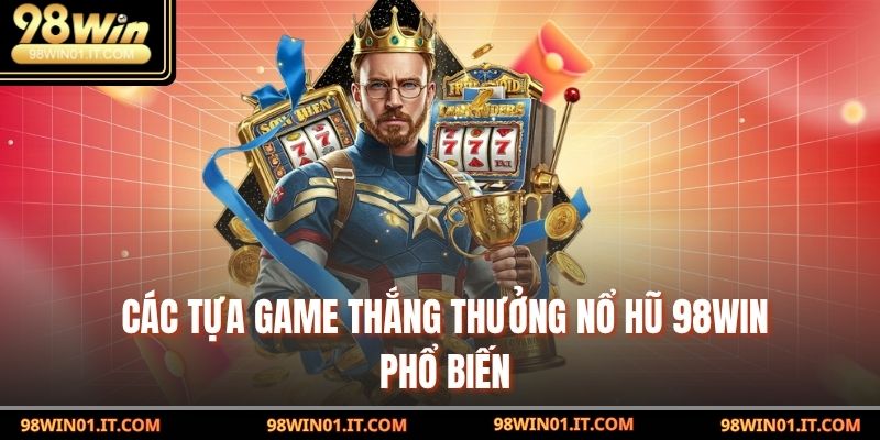 Các tựa game thắng thưởng Nổ Hũ 98win phổ biến
