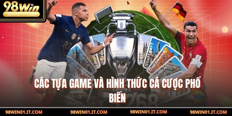 Thể Thao 98win – Trải Nghiệm Cá Cược Xanh Chín An Toàn 2 Các tựa game và hình thức cá cược phổ biến