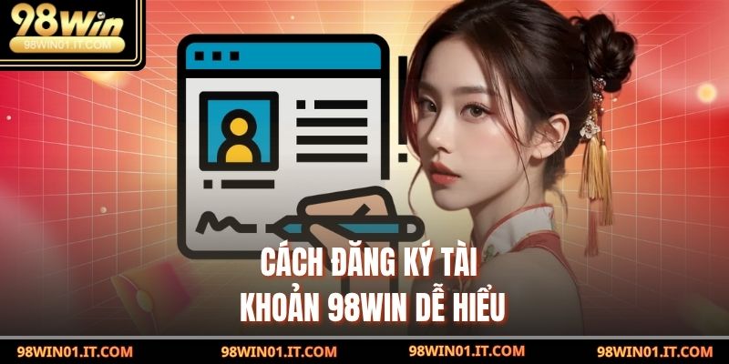 Cách đăng ký tài khoản 98win dễ hiểu