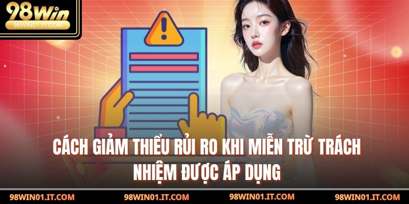 Cách giảm thiểu rủi ro khi miễn trừ trách nhiệm được áp dụng