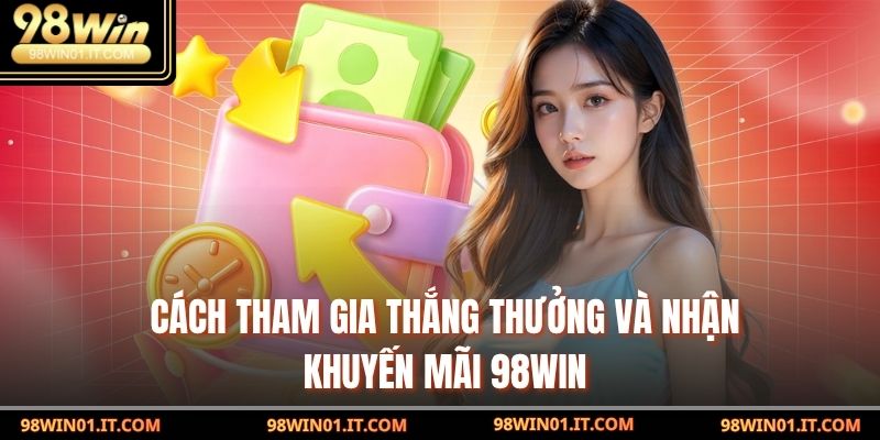Cách tham gia thắng thưởng và nhận khuyến mãi 98win