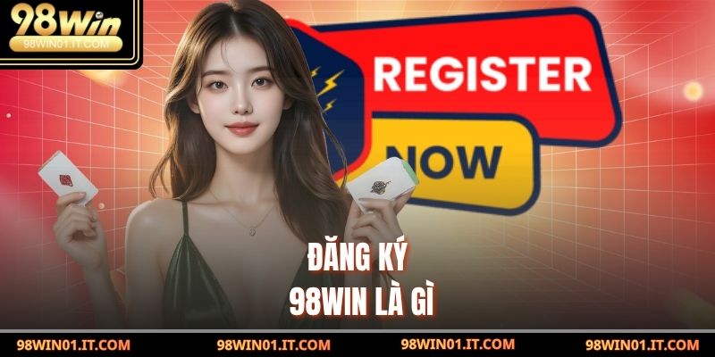 Đăng Ký 98win là gì