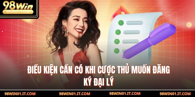 Điều kiện cần có khi cược thủ muốn Đăng Ký Đại Lý