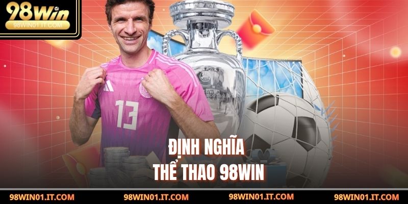 Thể Thao 98win – Trải Nghiệm Cá Cược Xanh Chín An Toàn 1 Định nghĩa Thể Thao 98win