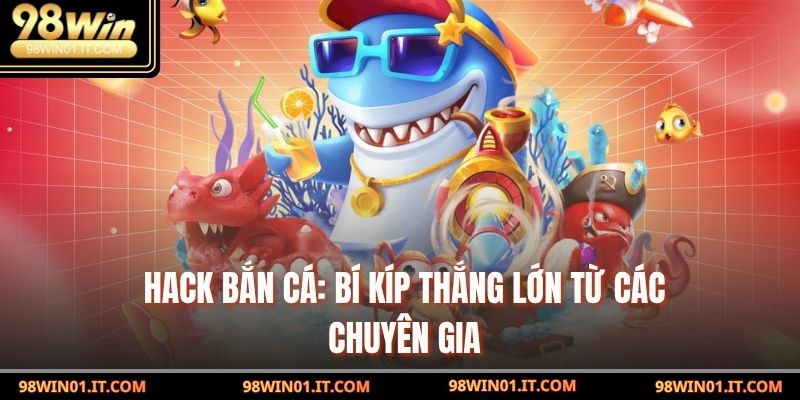 Hack Bắn Cá: Bí Kíp Thắng Lớn Từ Các Chuyên Gia 5 Hack Bắn Cá