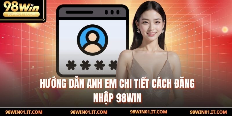 Hướng dẫn anh em chi tiết cách đăng nhập 98win