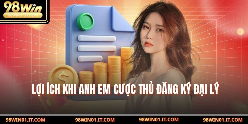 Lợi ích khi anh em cược thủ Đăng Ký Đại Lý