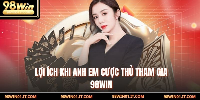 Lợi ích khi anh em cược thủ tham gia 98win