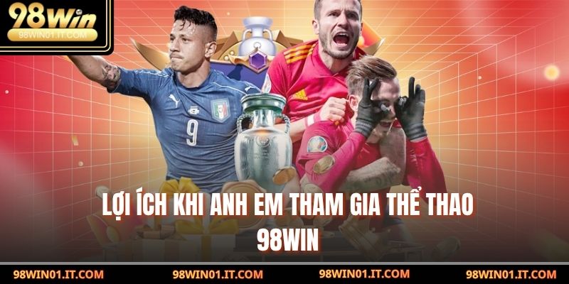 Thể Thao 98win – Trải Nghiệm Cá Cược Xanh Chín An Toàn 3 Lợi ích khi anh em tham gia Thể Thao 98win