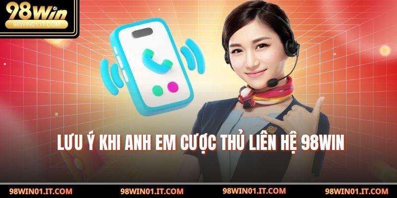 Lưu ý khi anh em cược thủ liên hệ 98win