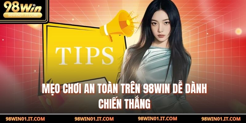 Mẹo chơi an toàn trên 98win dễ dành chiến thắng