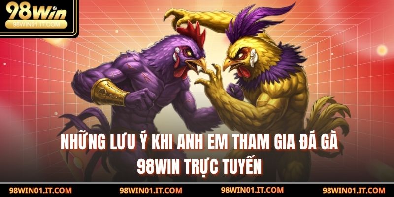 Những lưu ý khi anh em tham gia đá gà 98win trực tuyến