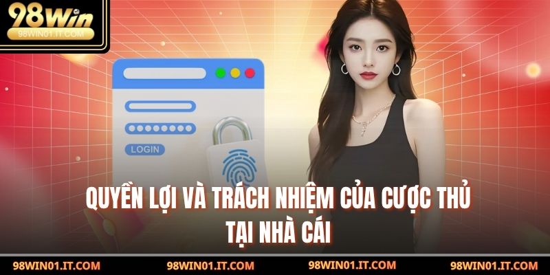 Quyền lợi và trách nhiệm của cược thủ tại nhà cái