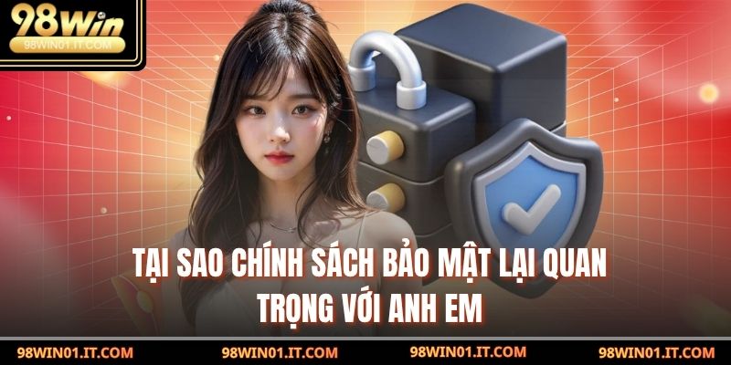Tại sao Chính Sách Bảo Mật lại quan trọng với anh em