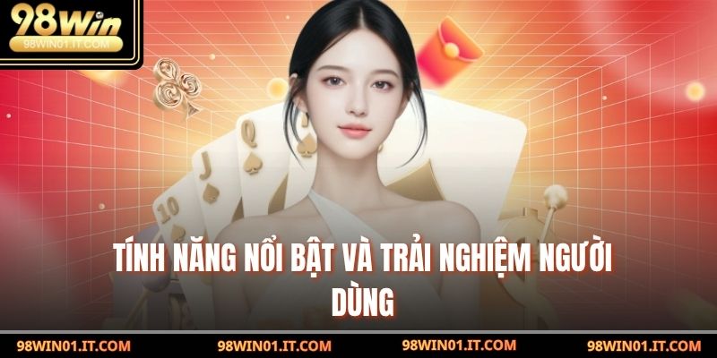 Tính năng nổi bật và trải nghiệm người dùng